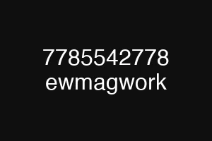 7785542778 ewmagwork