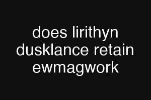 does lirithyn dusklance retain ewmagwork