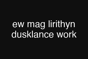 ew mag lirithyn dusklance work