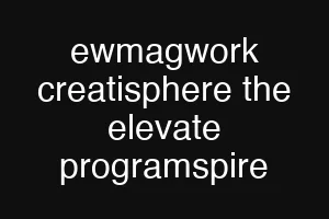ewmagwork creatisphere the elevate programspire