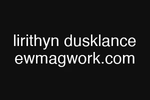lirithyn dusklance ewmagwork.com