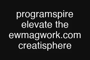 programspire elevate the ewmagwork.com creatisphere