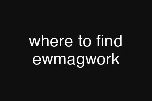 where to find ewmagwork